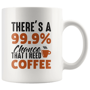 RobustCreative-Theres 99 Chance That I Need Coffee Funny Saying - 11oz White Mug barista coffee maker Gift Idea