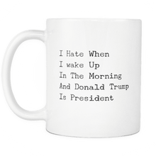 Load image into Gallery viewer, RobustCreative-I Hate When I Wake Up in the Morning and Trump is President Funny Coffee Mug white 11 oz
