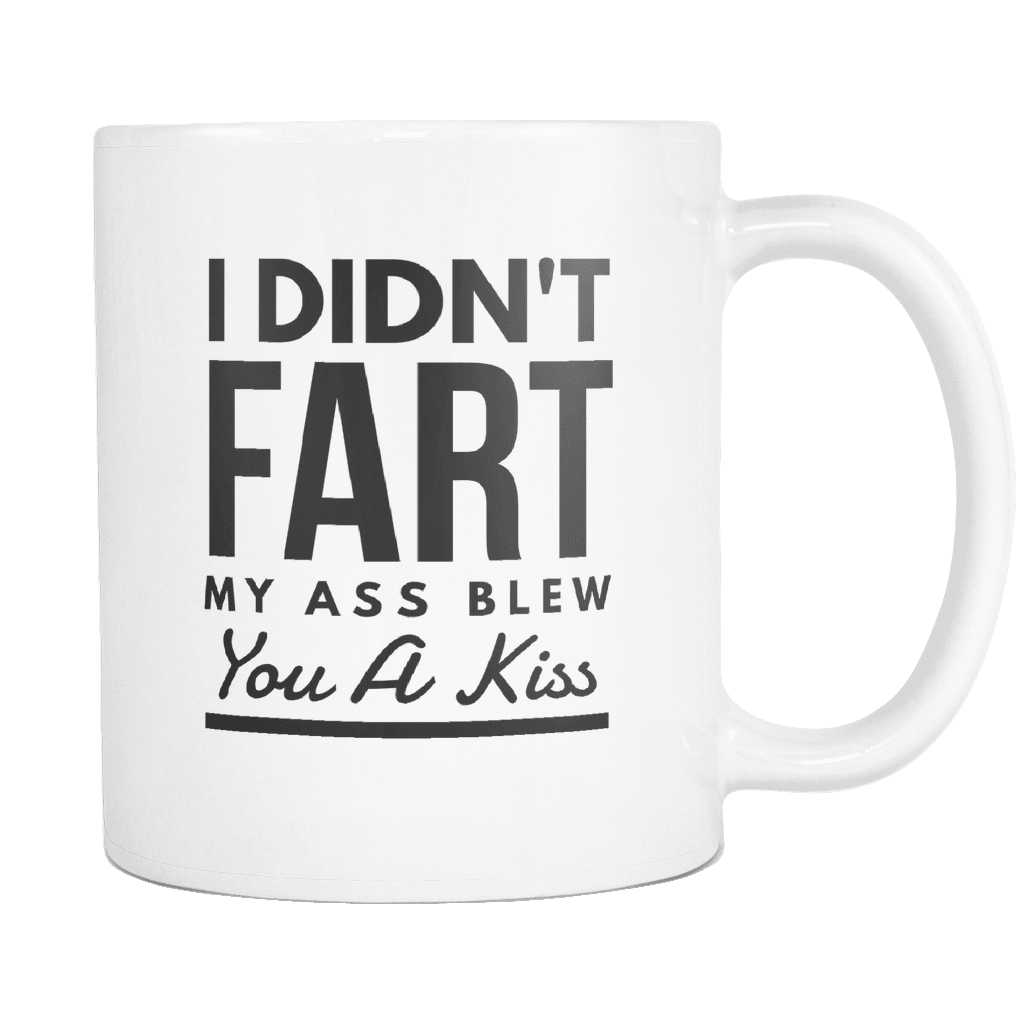 RobustCreative-I Didn't Fart, My Ass Blew You A Kiss Funny Coffee Mug black 11 oz