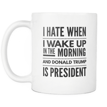 Load image into Gallery viewer, RobustCreative-I Hate When I Wake Up in the Morning and Trump is President Funny Coffee Mug white 11 oz
