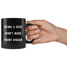 Load image into Gallery viewer, RobustCreative-Being a Dick Won&#39;t Make Yours Bigger The Funny Coworker Office Gag Gifts Black 11oz Mug Gift Idea
