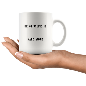 RobustCreative-Being Stupid is Hard Work The Funny Coworker Office Gag Gifts White 11oz Mug Gift Idea