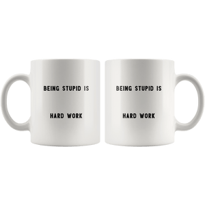 RobustCreative-Being Stupid is Hard Work The Funny Coworker Office Gag Gifts White 11oz Mug Gift Idea