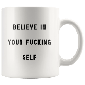 RobustCreative-Believe In Your Fucking Self The Funny Coworker Office Gag Gifts White 11oz Mug Gift Idea