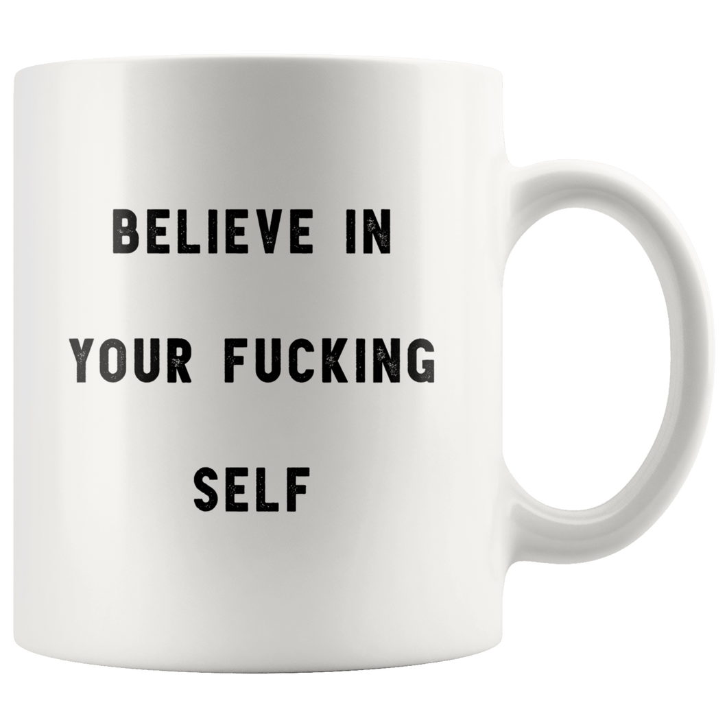 RobustCreative-Believe In Your Fucking Self The Funny Coworker Office Gag Gifts White 11oz Mug Gift Idea