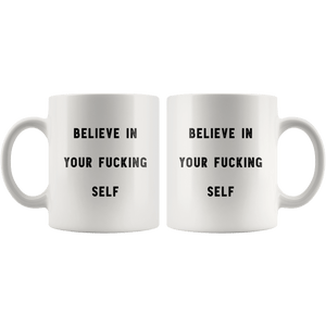 RobustCreative-Believe In Your Fucking Self The Funny Coworker Office Gag Gifts White 11oz Mug Gift Idea